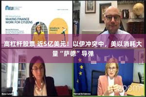 高杠杆股票 近5亿美元！以伊冲突中，美以消耗大量“萨德”导弹