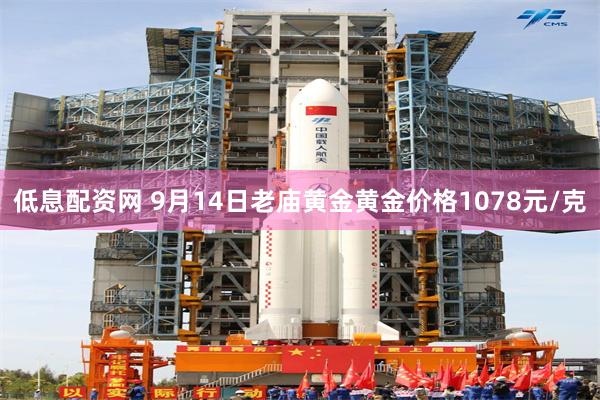 低息配资网 9月14日老庙黄金黄金价格1078元/克